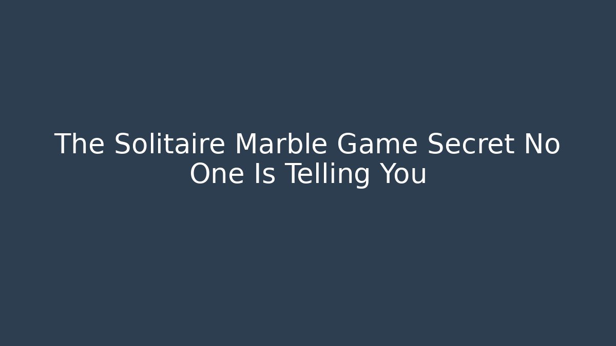The Solitaire Marble Game Secret No One Is Telling You