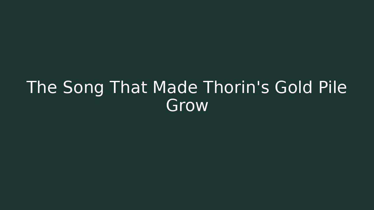 The Song That Made Thorin's Gold Pile Grow