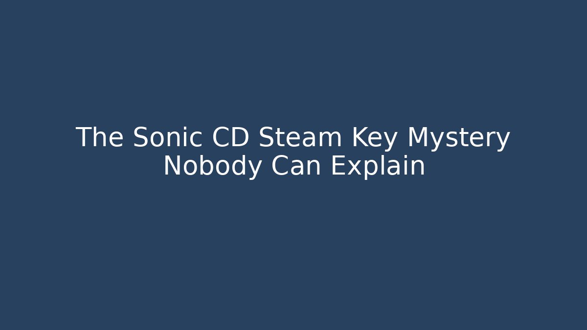 The Sonic CD Steam Key Mystery Nobody Can Explain