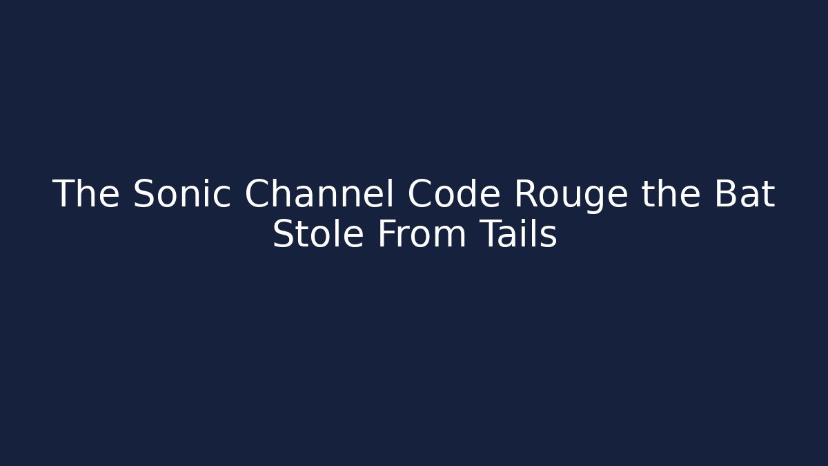 The Sonic Channel Code Rouge the Bat Stole From Tails