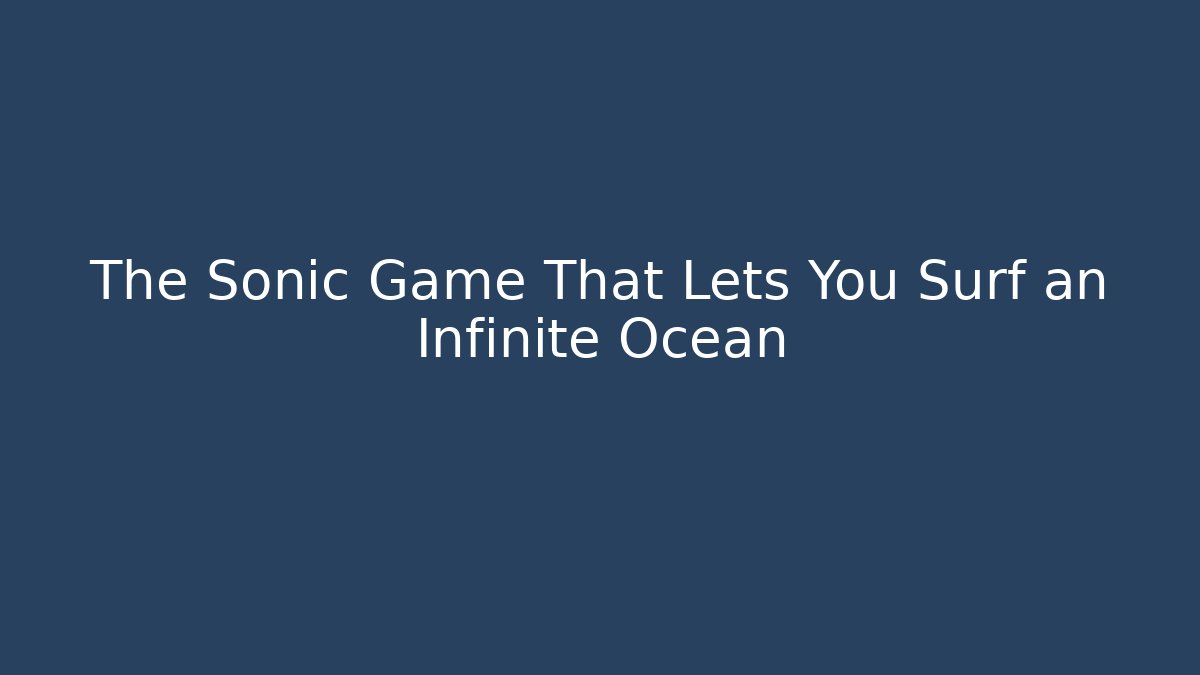 The Sonic Game That Lets You Surf an Infinite Ocean