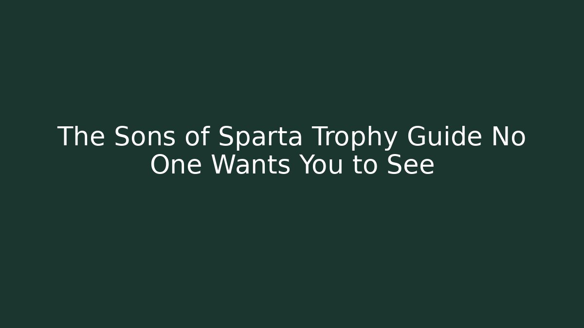 The Sons of Sparta Trophy Guide No One Wants You to See