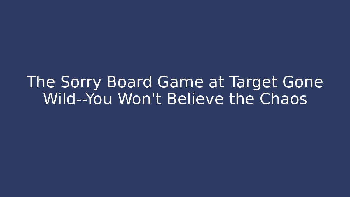 The Sorry Board Game at Target Gone Wild—You Won't Believe the Chaos