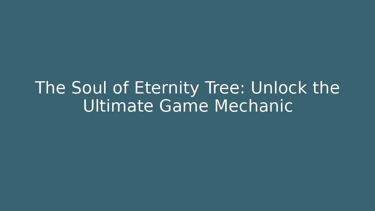 The Soul of Eternity Tree: Unlock the Ultimate Game Mechanic