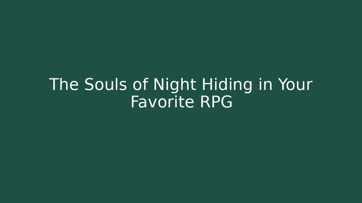 The Souls of Night Hiding in Your Favorite RPG