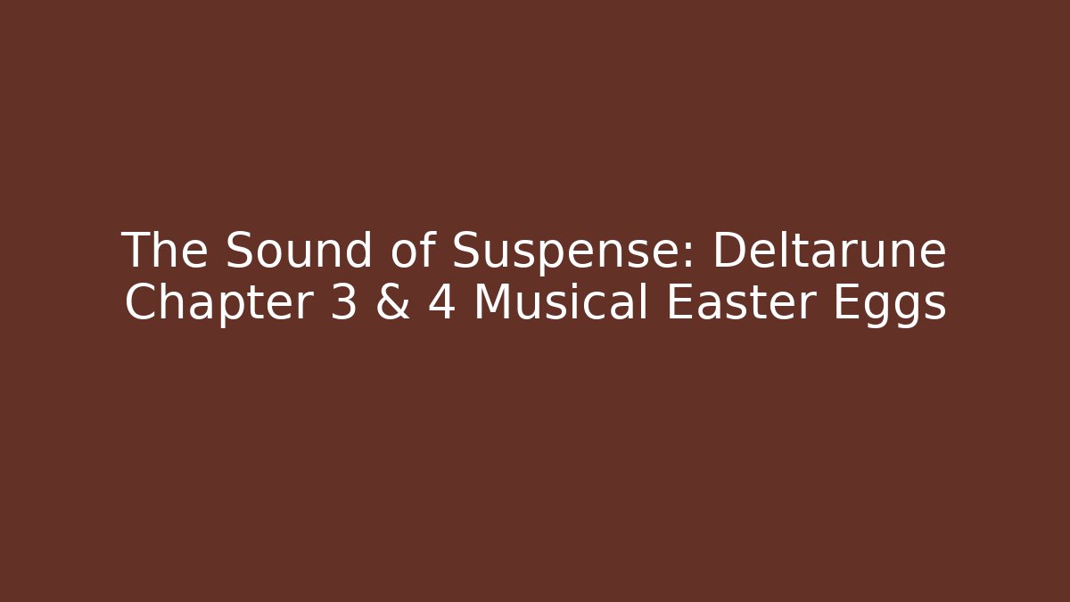 The Sound of Suspense: Deltarune Chapter 3 & 4 Musical Easter Eggs