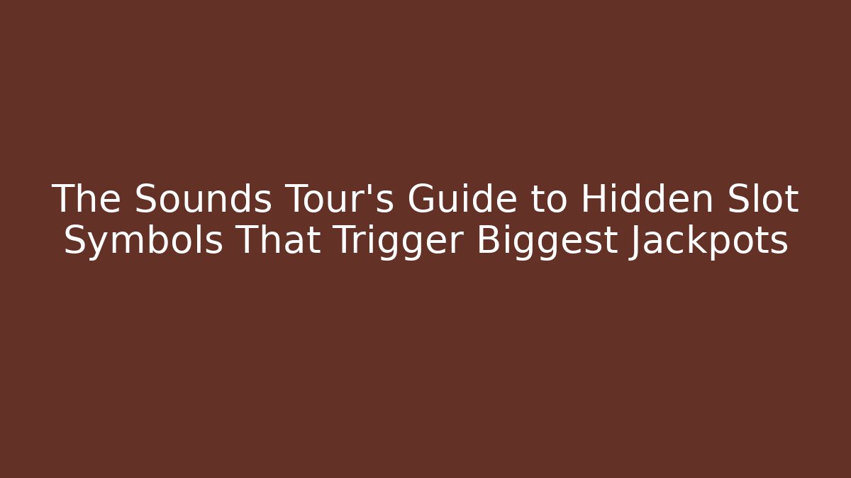The Sounds Tour's Guide to Hidden Slot Symbols That Trigger Biggest Jackpots - Create More Assets