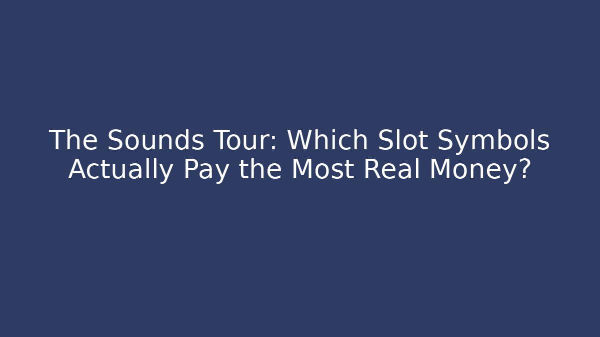 The Sounds Tour: Which Slot Symbols Actually Pay the Most Real Money?