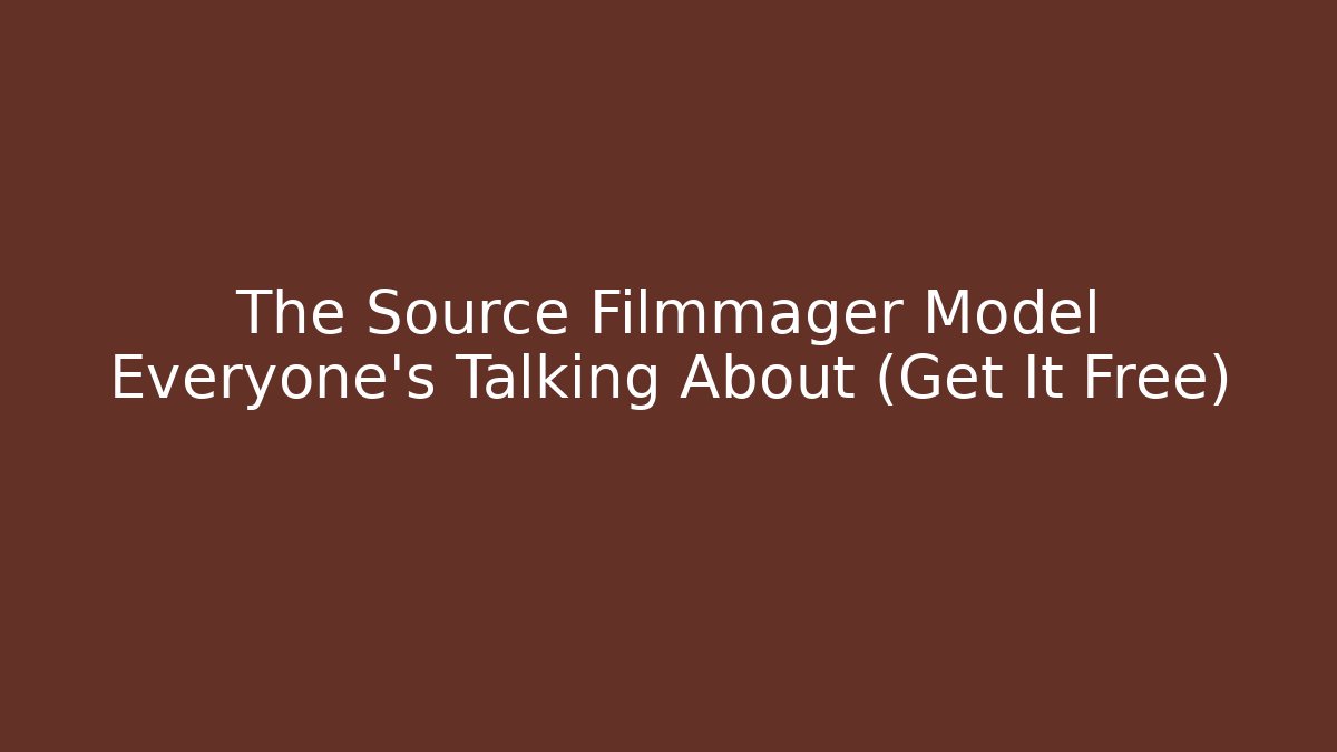 The Source Filmmager Model Everyone's Talking About (Get It Free)