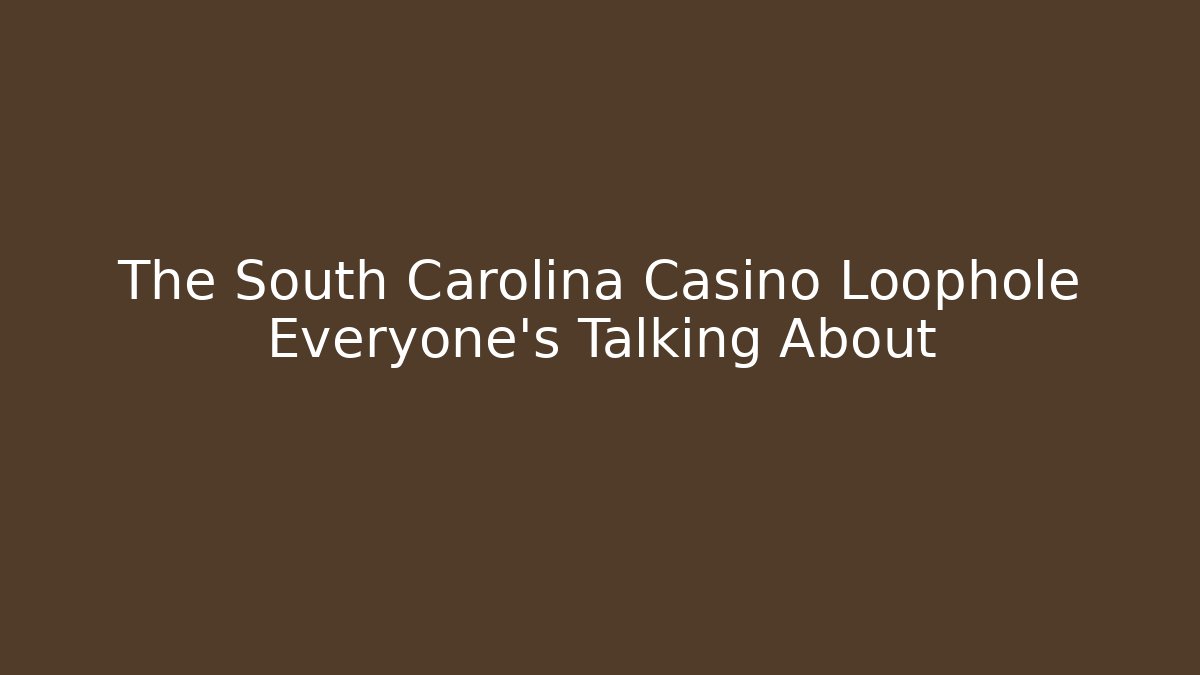 The South Carolina Casino Loophole Everyone's Talking About