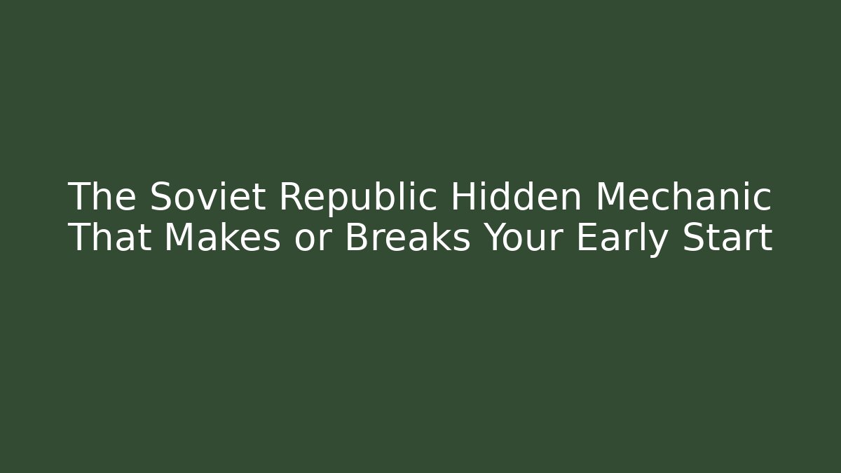 The Soviet Republic Hidden Mechanic That Makes or Breaks Your Early Start