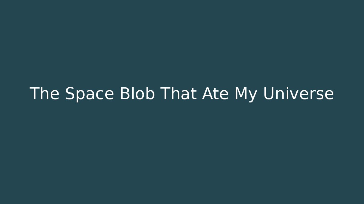 The Space Blob That Ate My Universe - Create More Assets