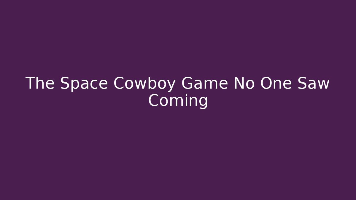 The Space Cowboy Game No One Saw Coming