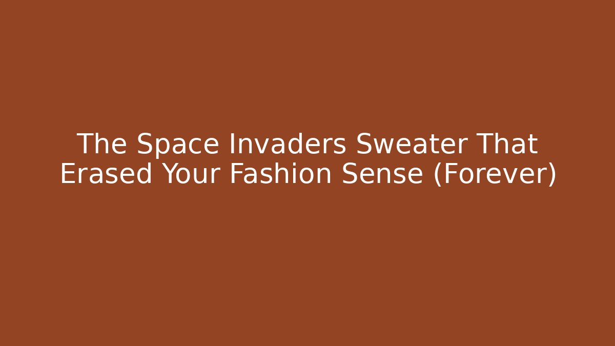 The Space Invaders Sweater That Erased Your Fashion Sense (Forever)