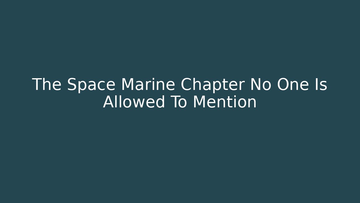 The Space Marine Chapter No One Is Allowed To Mention - Create More Assets