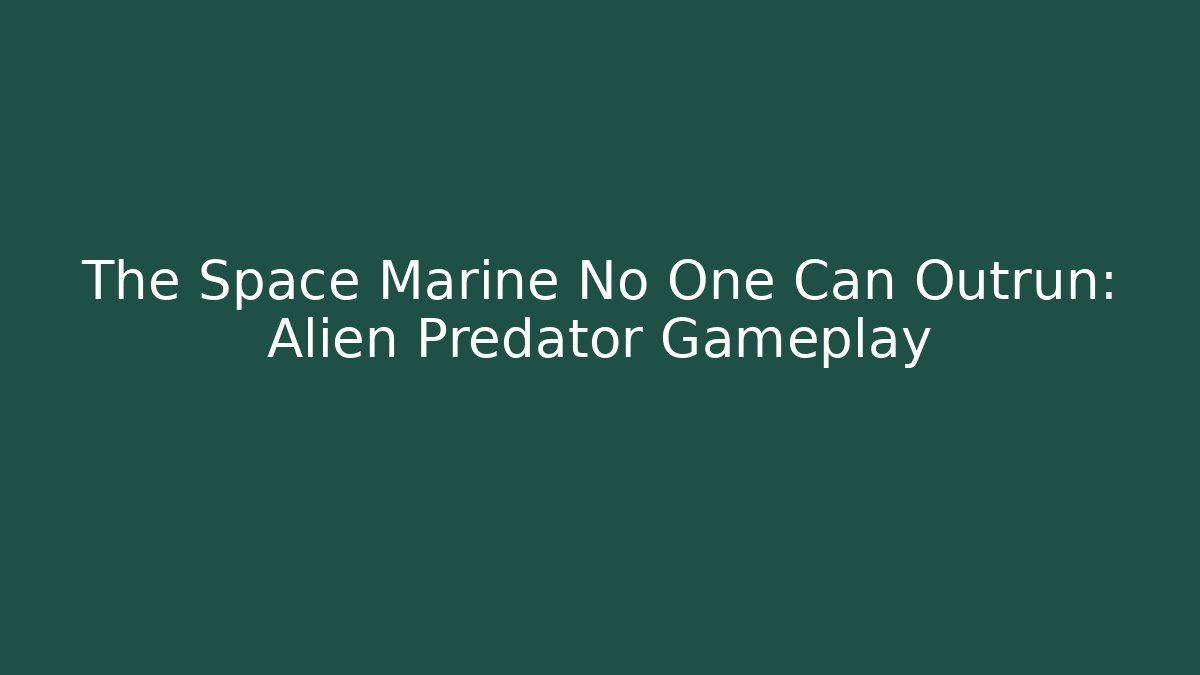 The Space Marine No One Can Outrun: Alien Predator Gameplay