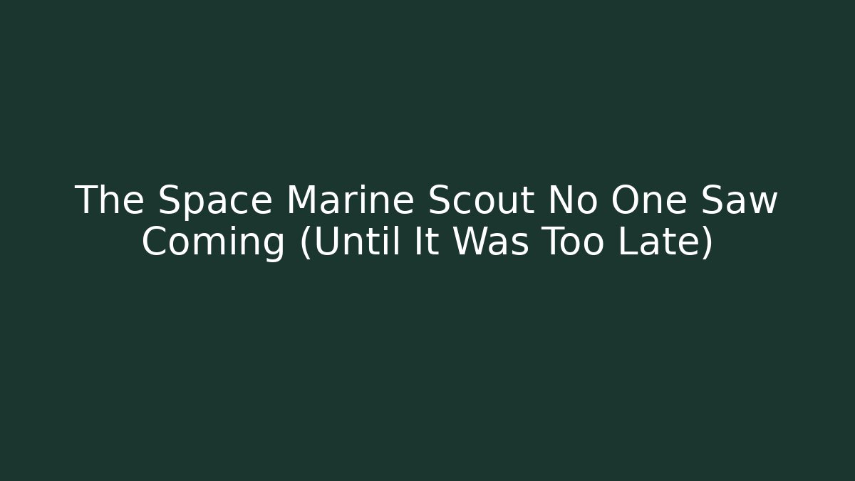 The Space Marine Scout No One Saw Coming (Until It Was Too Late)