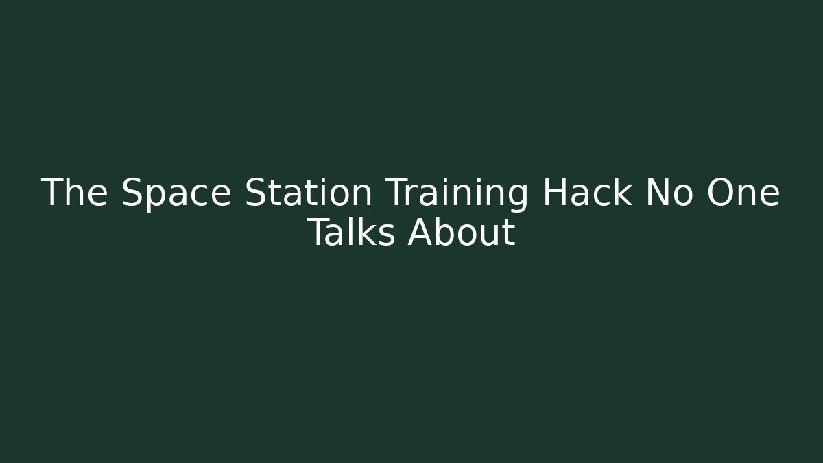 The Space Station Training Hack No One Talks About