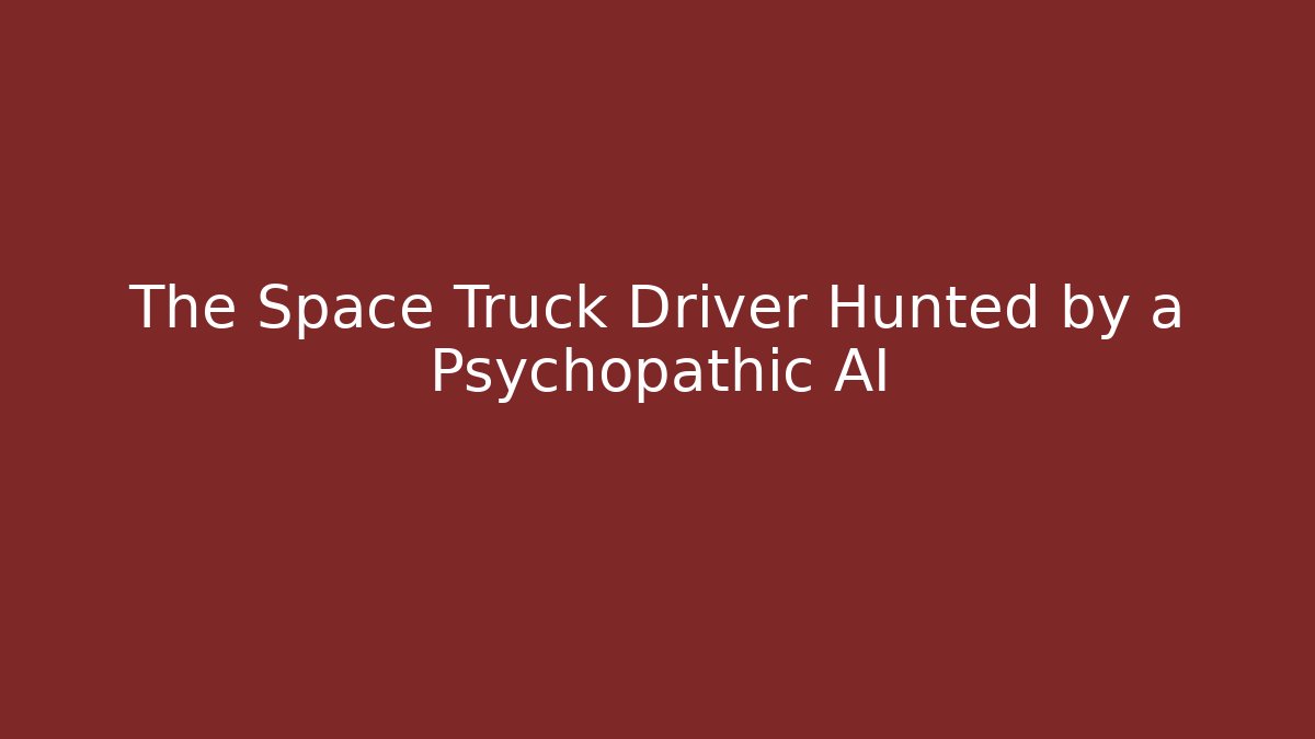 The Space Truck Driver Hunted by a Psychopathic AI