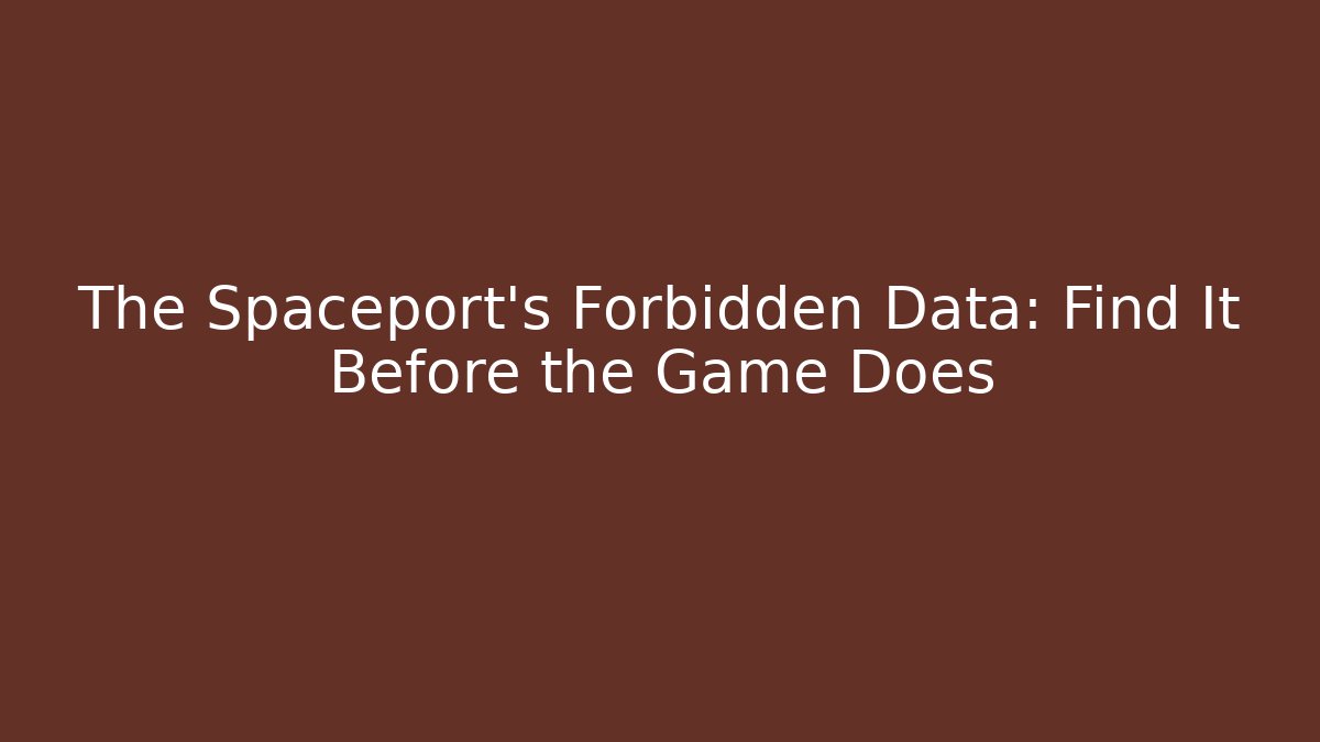 The Spaceport's Forbidden Data: Find It Before the Game Does