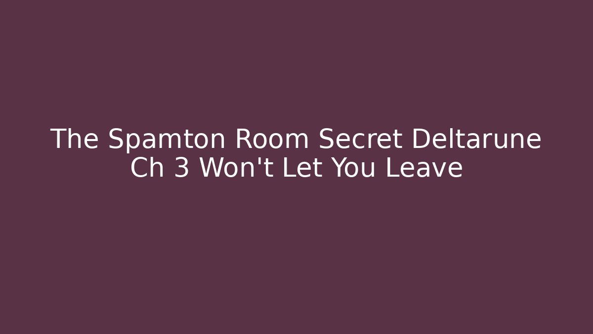 The Spamton Room Secret Deltarune Ch 3 Won't Let You Leave