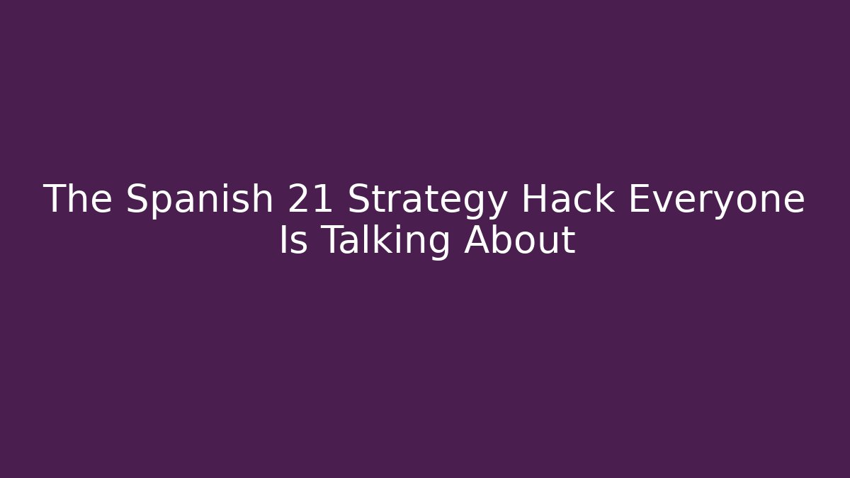 The Spanish 21 Strategy Hack Everyone Is Talking About