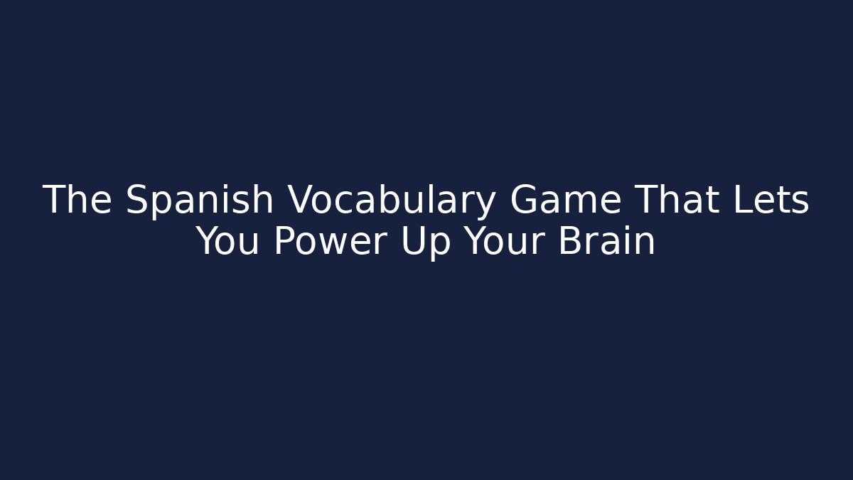 The Spanish Vocabulary Game That Lets You Power Up Your Brain