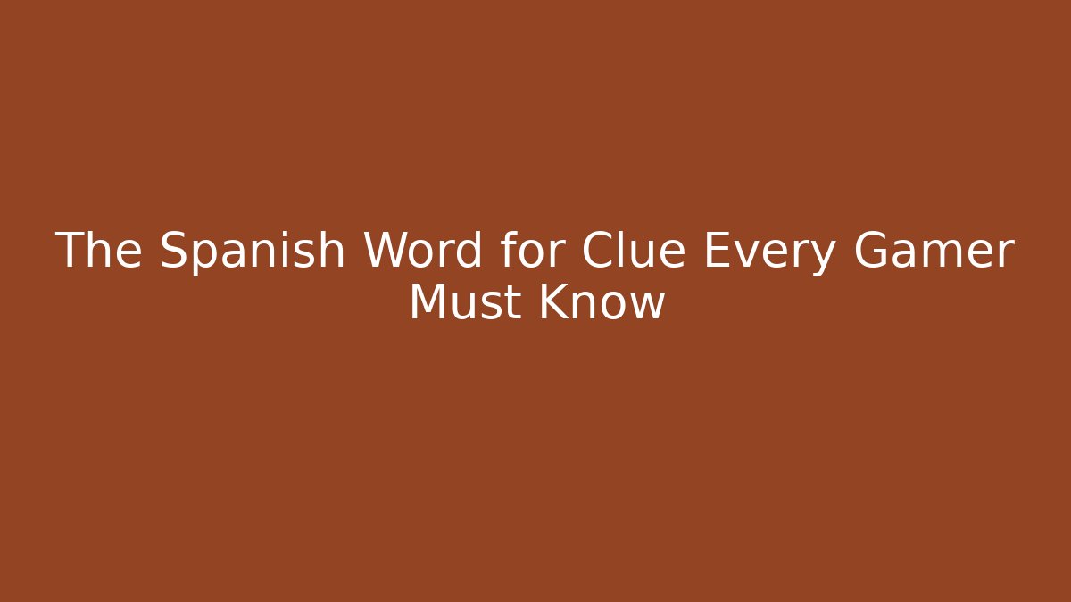 The Spanish Word for Clue Every Gamer Must Know