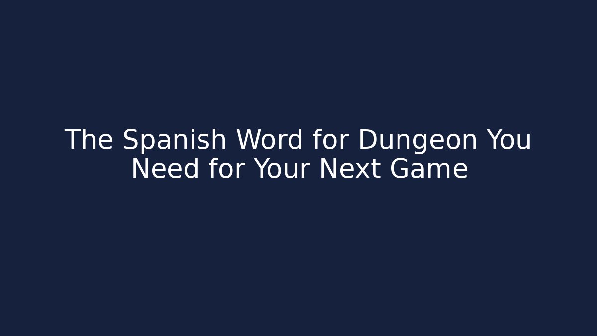 The Spanish Word for Dungeon You Need for Your Next Game