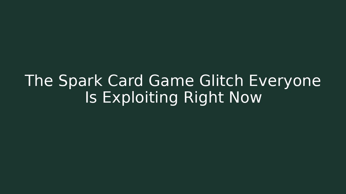 The Spark Card Game Glitch Everyone Is Exploiting Right Now