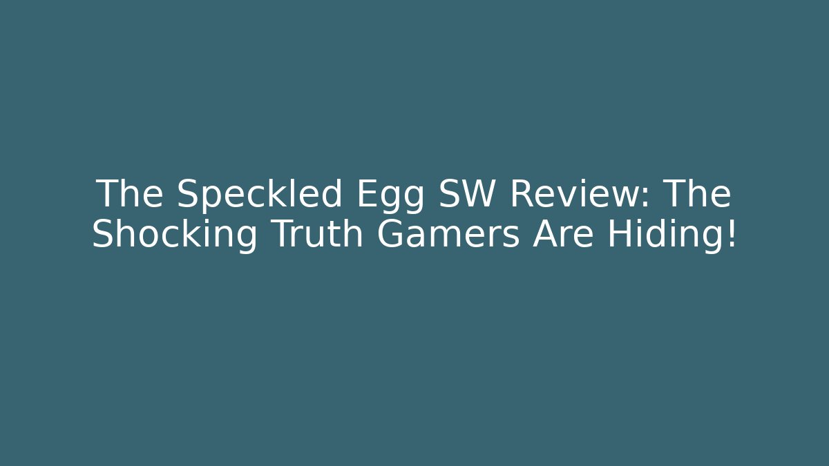 The Speckled Egg SW Review: The Shocking Truth Gamers Are Hiding!