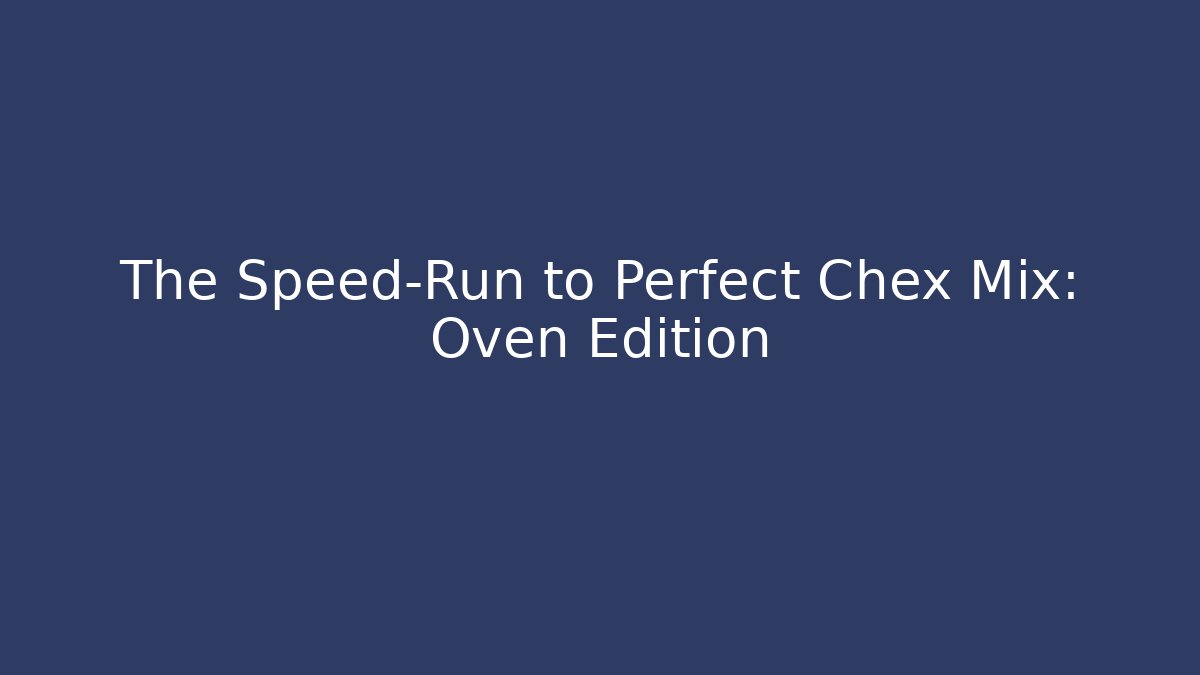 The Speed-Run to Perfect Chex Mix: Oven Edition