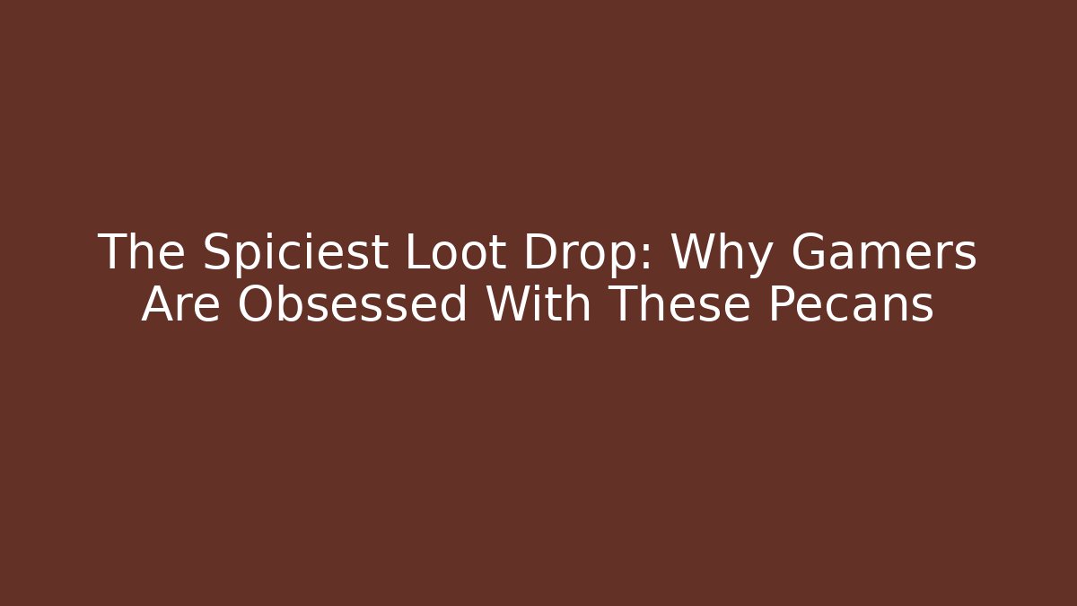 The Spiciest Loot Drop: Why Gamers Are Obsessed With These Pecans