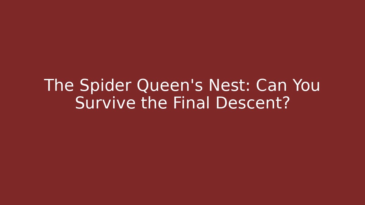 The Spider Queen's Nest: Can You Survive the Final Descent?