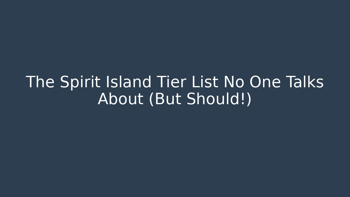 The Spirit Island Tier List No One Talks About (But Should!) - Create More Assets