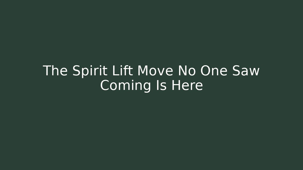 The Spirit Lift Move No One Saw Coming Is Here
