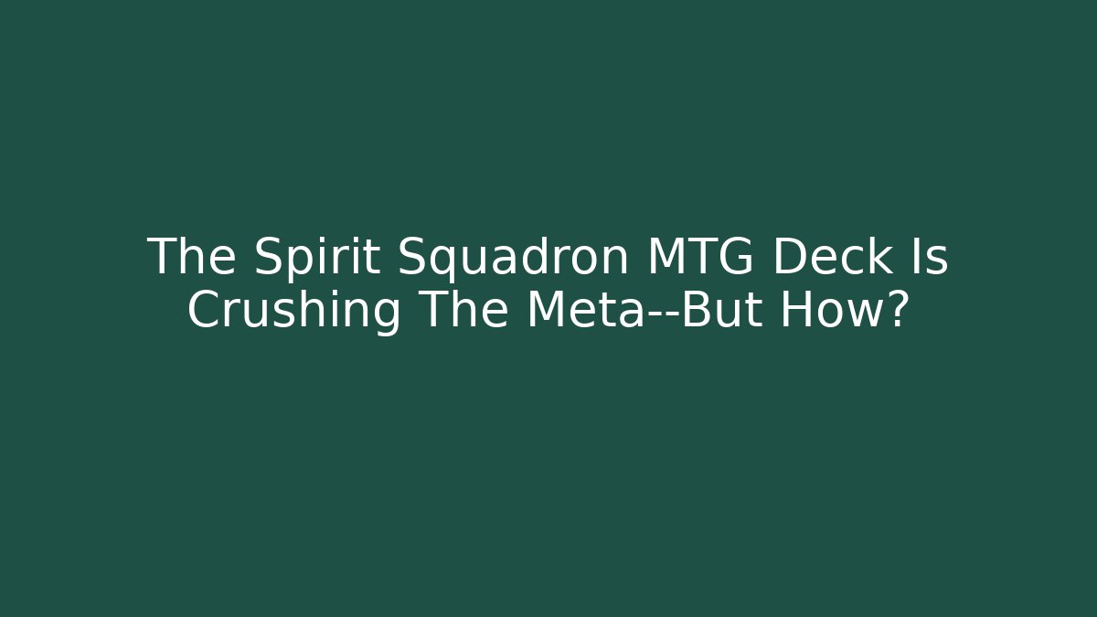 The Spirit Squadron MTG Deck Is Crushing The Meta—But How?