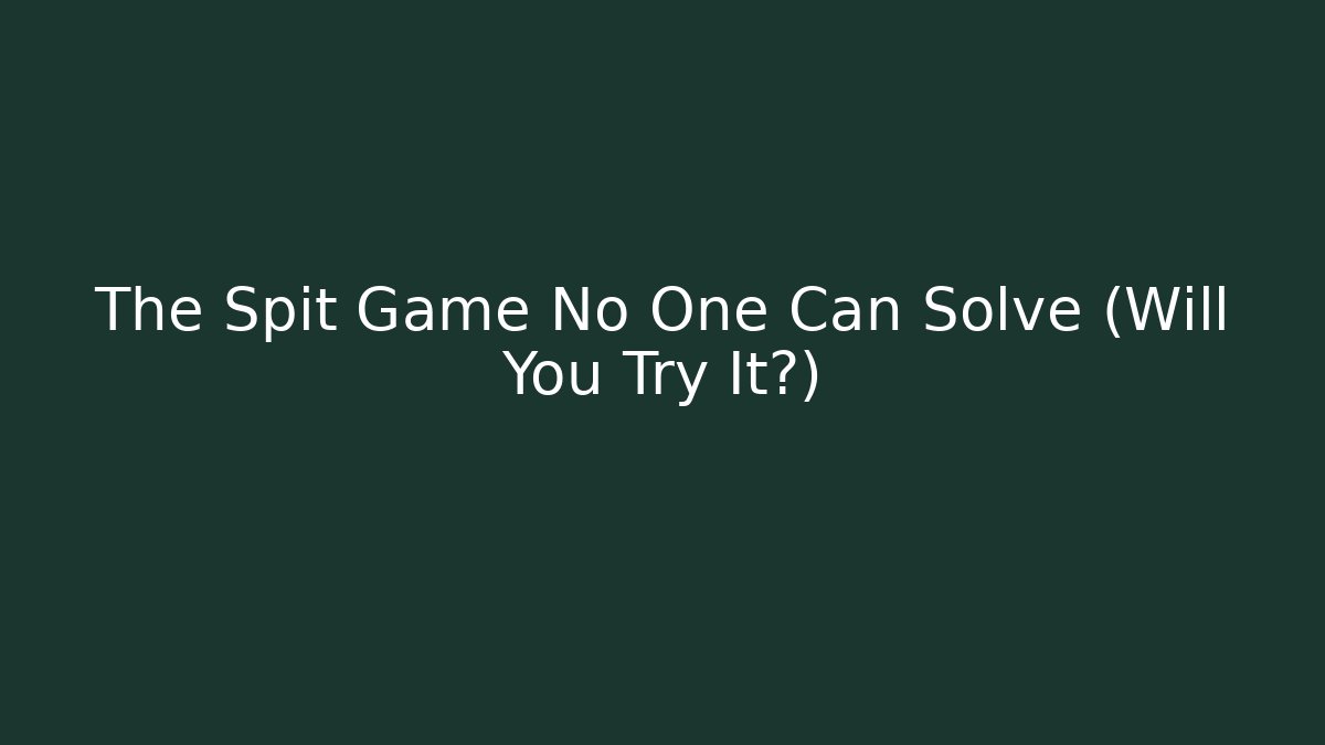 The Spit Game No One Can Solve (Will You Try It?)