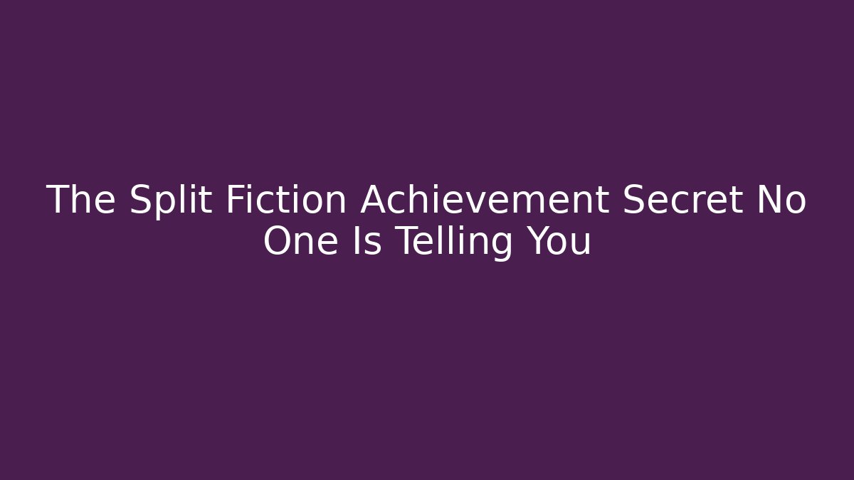 The Split Fiction Achievement Secret No One Is Telling You