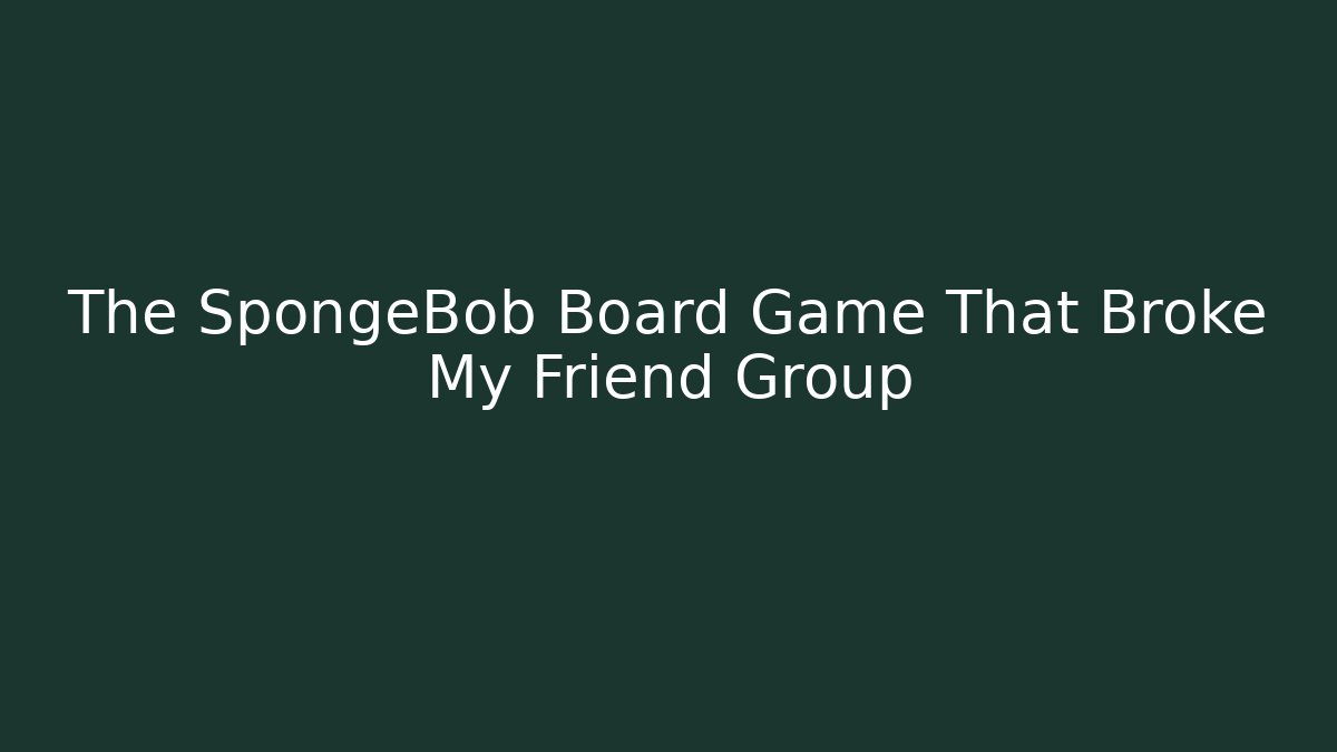 The SpongeBob Board Game That Broke My Friend Group