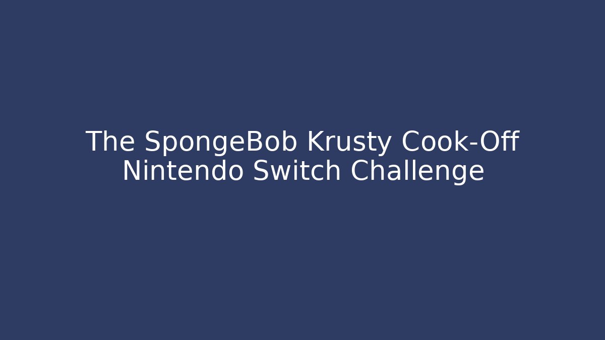 The SpongeBob Krusty Cook-Off Nintendo Switch Challenge