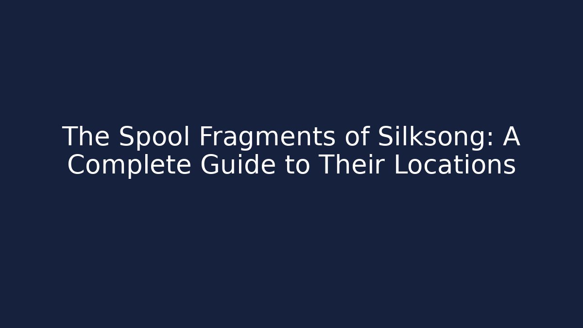 The Spool Fragments of Silksong: A Complete Guide to Their Locations