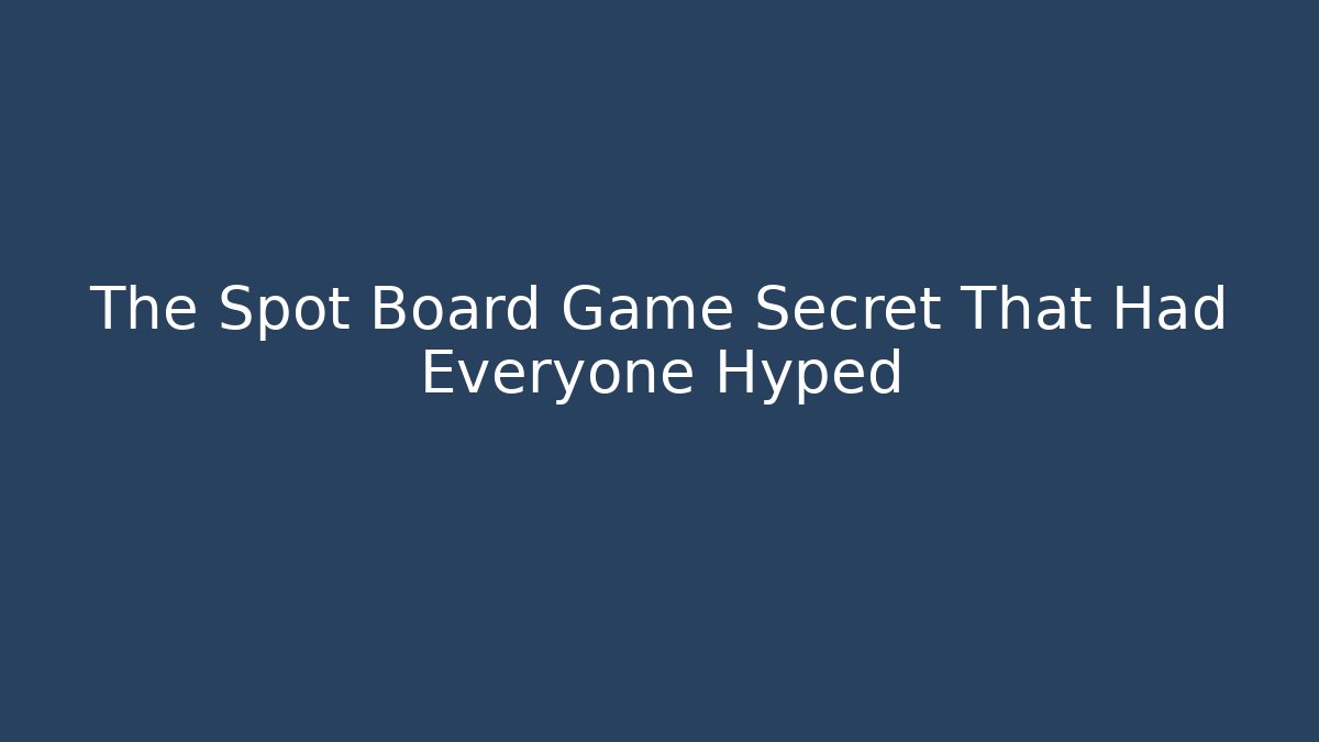 The Spot Board Game Secret That Had Everyone Hyped