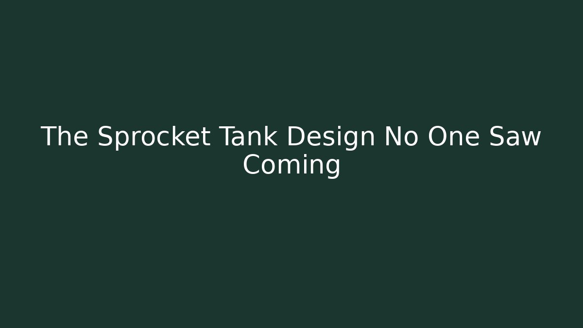 The Sprocket Tank Design No One Saw Coming