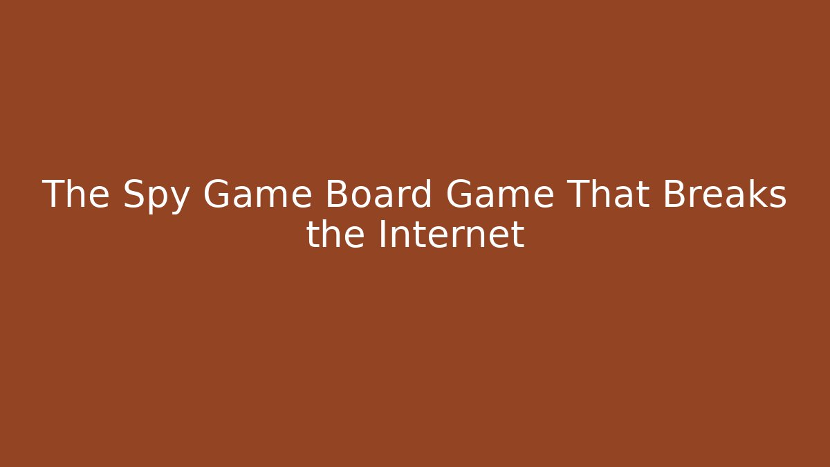 The Spy Game Board Game That Breaks the Internet - Create More Assets