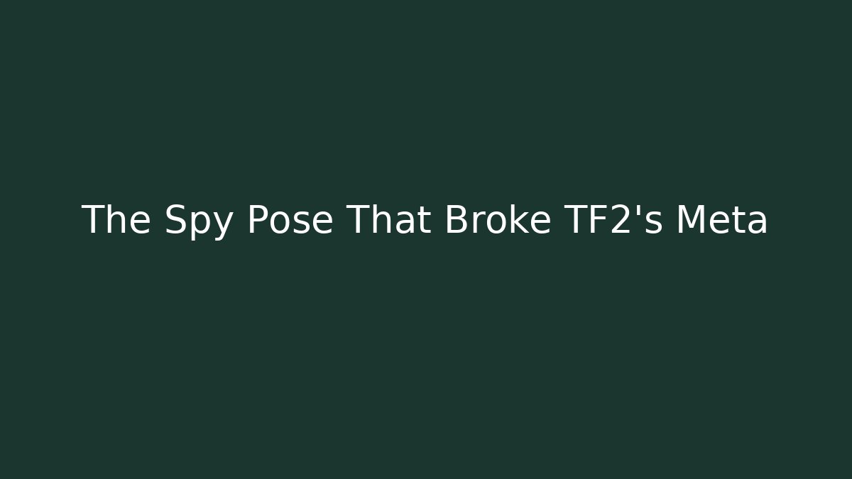 The Spy Pose That Broke TF2's Meta