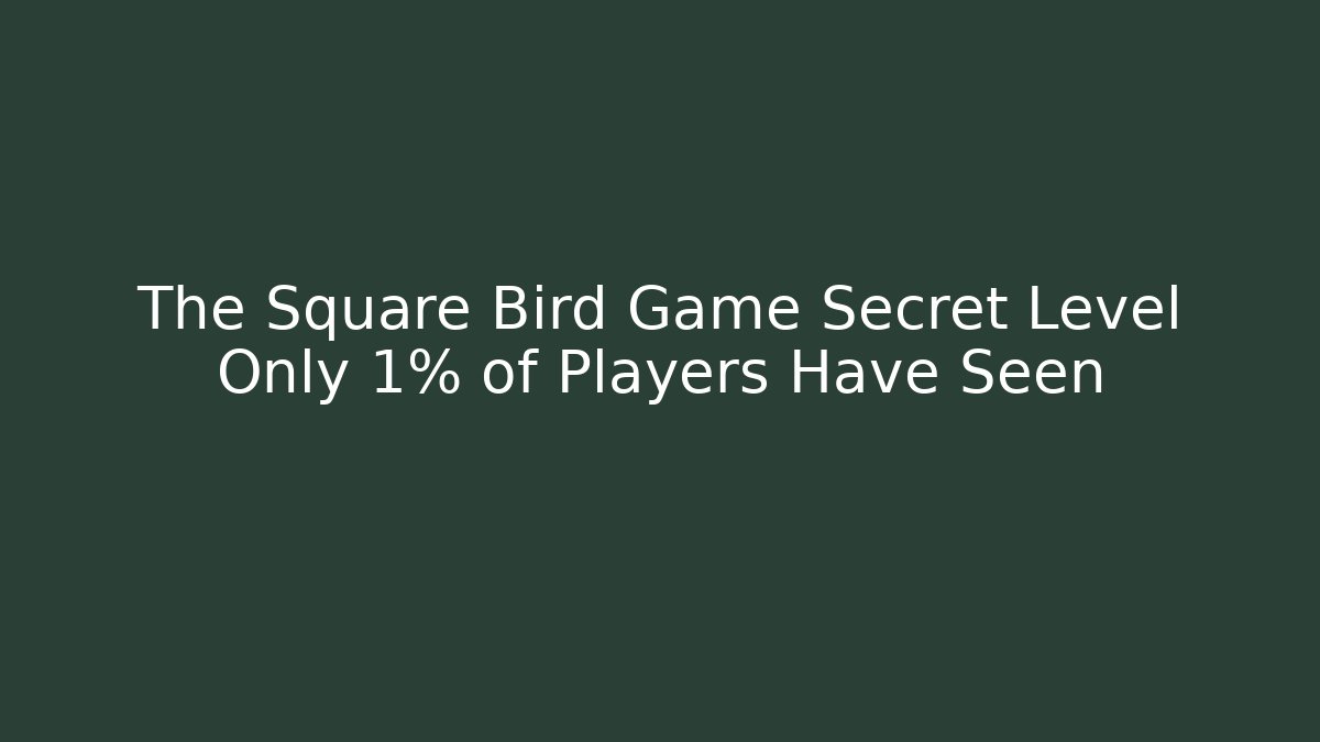 The Square Bird Game Secret Level Only 1% of Players Have Seen