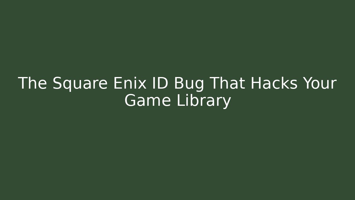 The Square Enix ID Bug That Hacks Your Game Library