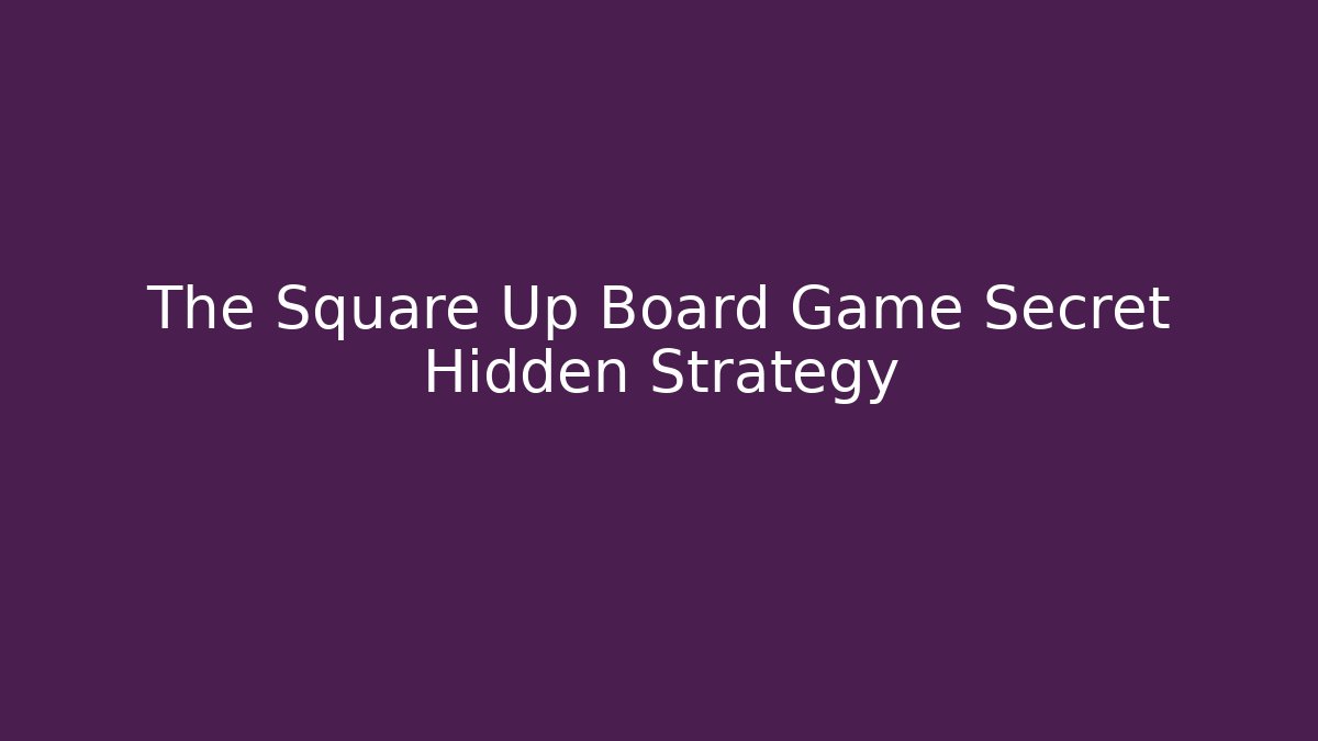 The Square Up Board Game Secret Hidden Strategy