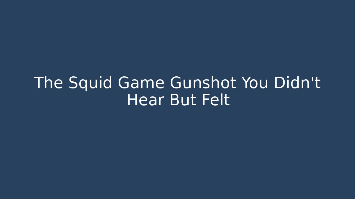 The Squid Game Gunshot You Didn't Hear But Felt